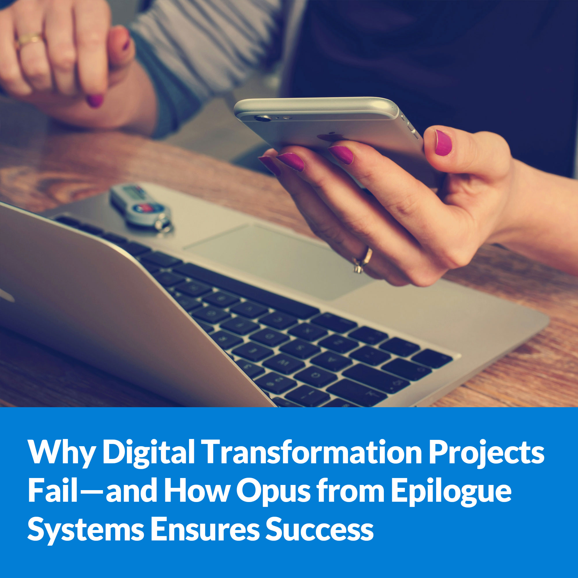 Why Digital Transformation Projects Fail—and How Opus from Epilogue Systems Ensures Success