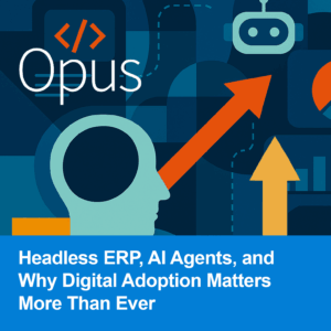 Headless ERP, AI Agents, and Why Digital Adoption Matters More Than Ever