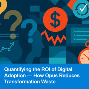 Quantifying the ROI of Digital Adoption — How Opus Reduces Transformation Waste